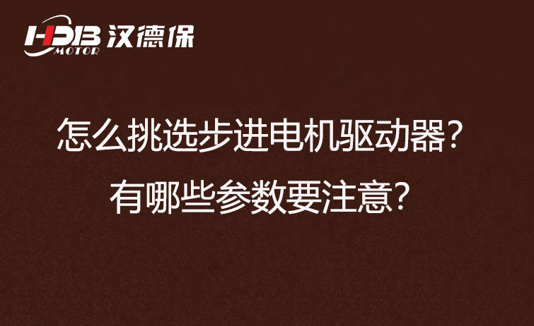 怎么挑選步進電機驅動器？有哪些參數要注意？